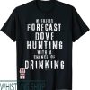 Dove Hunting T-Shirt Weekend Forecast With Chance Drinking