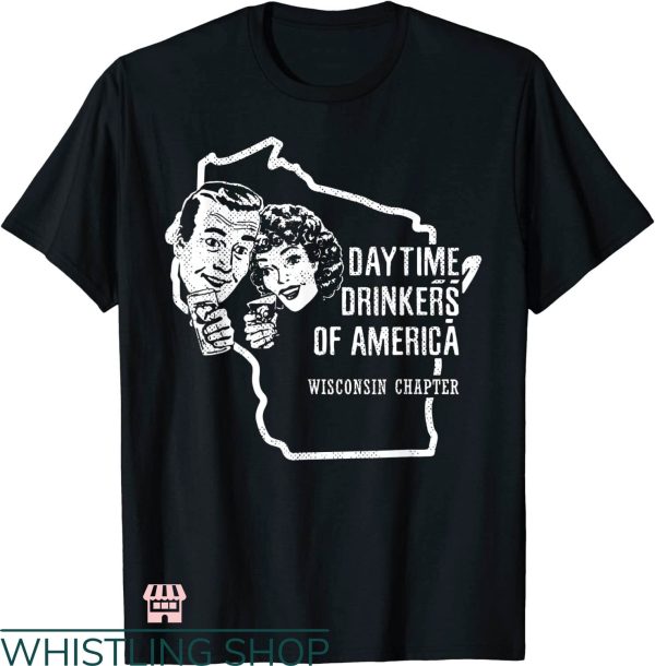 Drink Wisconsinbly T-shirt Daytime Drinkers Of America Shirt