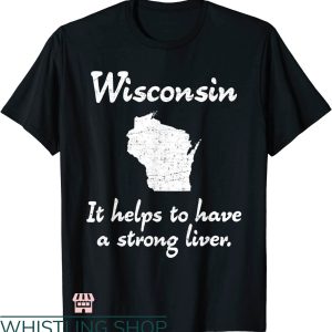Drink Wisconsinbly T-shirt It Helps To Have A Strong Liver