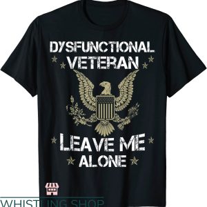 Dysfunctional Veteran T-shirt Leave Me Alone T-shirt