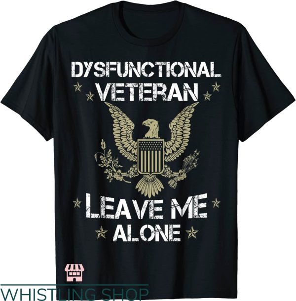 Dysfunctional Veteran T-shirt Leave Me Alone T-shirt