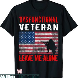 Dysfunctional Veteran T-shirt Leave Me Alone USA Flag Shirt