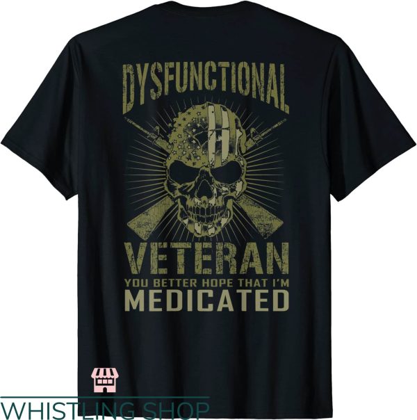 Dysfunctional Veteran T-shirt You Better Hope That I’m Medicated
