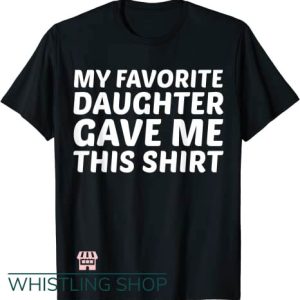 Favorite Daughter T Shirt Child Gave Me This Shirt Mom Dad