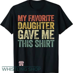 Favorite Daughter T Shirt Gave Me