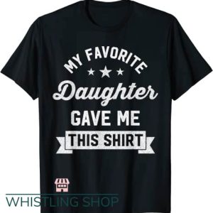 Favorite Daughter T Shirt Gave Me This Shirt – Funny Gift For Dad