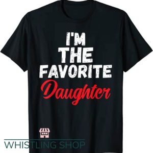 Favorite Daughter T Shirt Im the