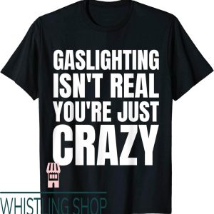 Gaslighting Isnt Real T-Shirt
