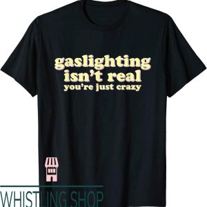 Gaslighting Isnt Real T-Shirt Youre Just Crazy Funny Ironic
