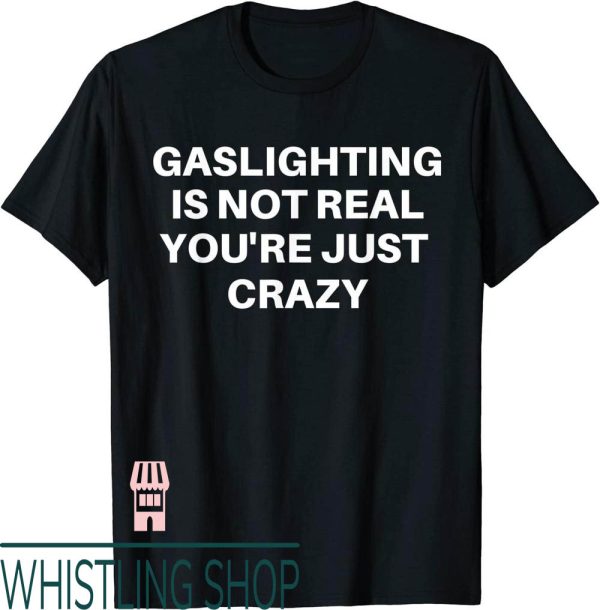 Gaslighting Isnt Real T-Shirt Youre Just Crazy Quote