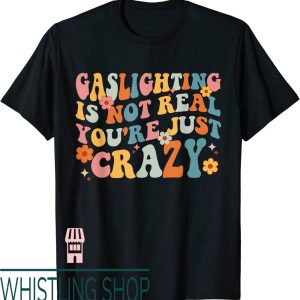 Gaslighting Isnt Real T-Shirt Youre Just Crazy Retro Groovy