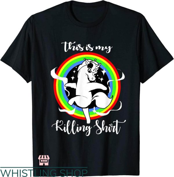 Grunt Style This Is My Killing T-shirt Unicorn Rainbow Shirt