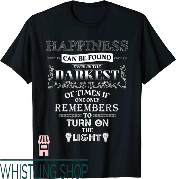 Happiness Project T-Shirt Found Even The Darkest Of Times