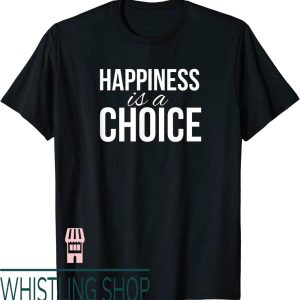 Happiness Project T-Shirt Is A Choice