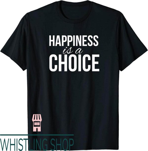 Happiness Project T-Shirt Is A Choice
