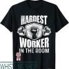 Hardest Worker In The Room T-Shirt Hand With Dumbbell Logo