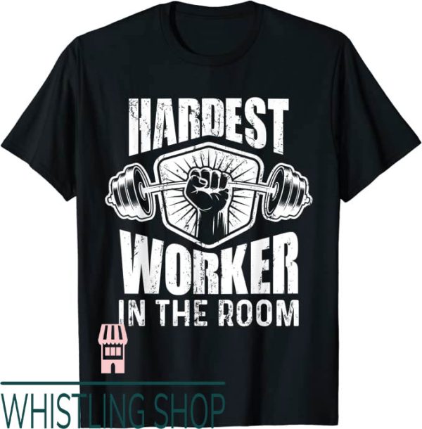 Hardest Worker In The Room T-Shirt Hand With Dumbbell Logo