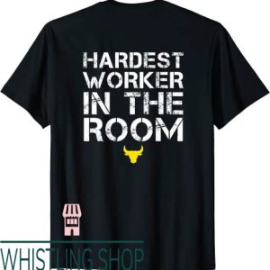 Hardest Worker In The Room T-Shirt