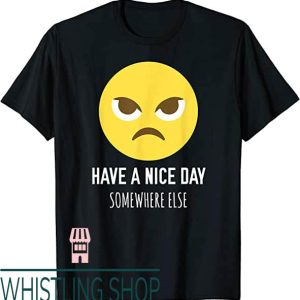 Have A Nice Day T-Shirt Frowning Face Have A Nice Day Shirt