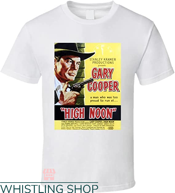 High Noon Shirt Gary Cooper A Man Who Was Too Proud To Run At