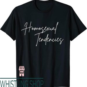 Homosexual Tendencies T-Shirt LGBTQ