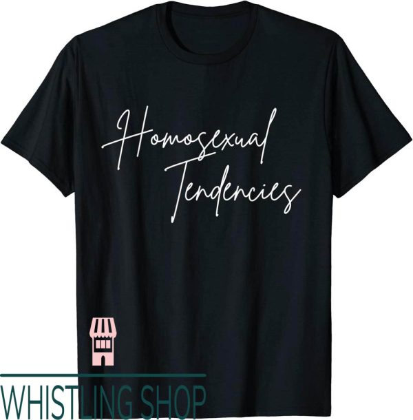 Homosexual Tendencies T-Shirt LGBTQ