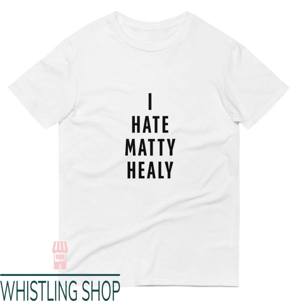 I Hate Matty Healy T-Shirt Gifts