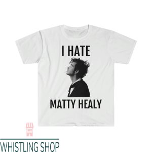 I Hate Matty Healy T-Shirt Soft Style