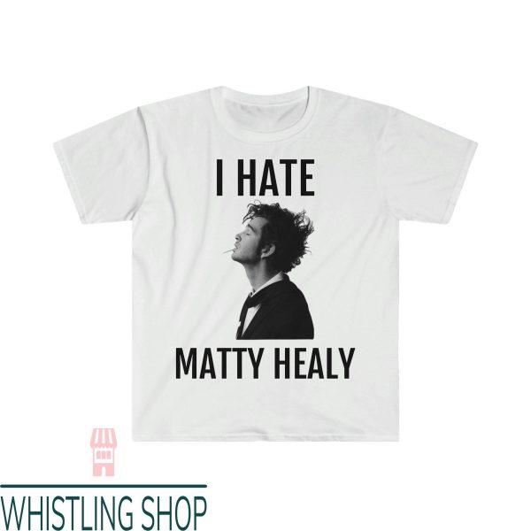 I Hate Matty Healy T-Shirt Soft Style
