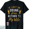If Lost Return To T-Shirt If Lost Or Drunk Return To My Wife