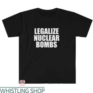Legalize Nuclear Bombs T Shirt Gift For Everyone Tee