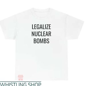 Legalize Nuclear Bombs T Shirt Legalize Funny Graphic Shirt