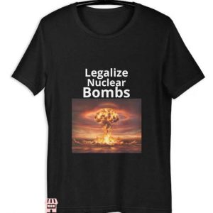 Legalize Nuclear Bombs T Shirt Matching For Everyone Shirt