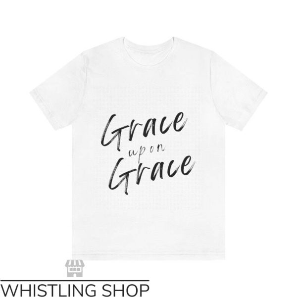 Lily Grace T-shirt Grace Upon Grace T-shirt