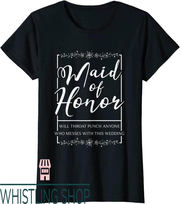 Maid Of Honor T-Shirt Funny Sarcastic Throat Punch Wedding