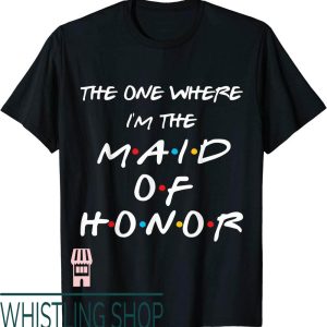 Maid Of Honor T-Shirt The One Where The Bachelorette Party