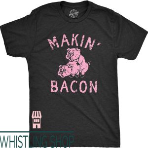 Makin Bacon T-Shirt Funny Inappropriate Pig Joke Tee For