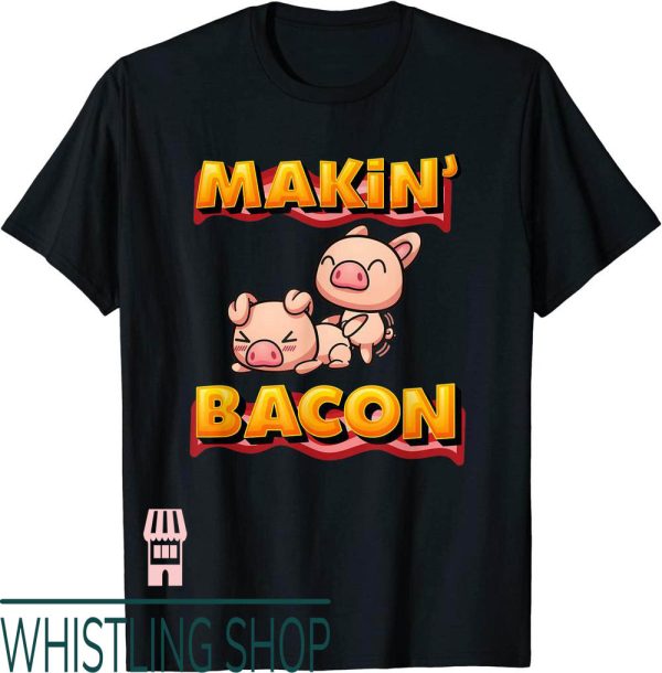 Makin Bacon T-Shirt Pig Funny Meatatarian