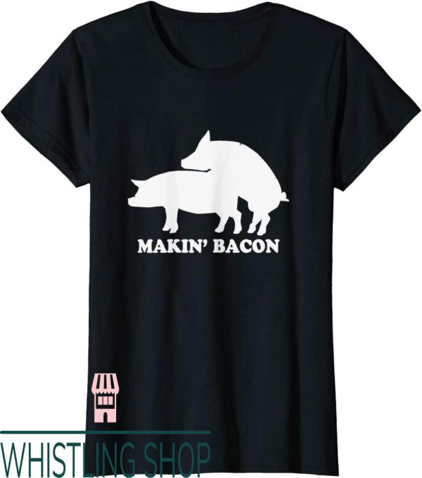 Makin Bacon T-Shirt Pork Bacon Pigs