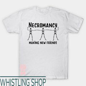 Making New Friends T-Shirt Necromancy Skeleton Dancing Shirt