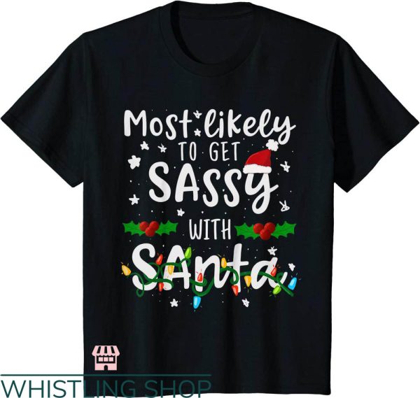 Most Likely To Christmas T-shirt To Get Sassy With Santa