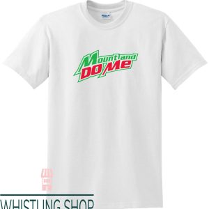 Mount And Do Me T-Shirt Mountain Dew Parody Ringspun Combed