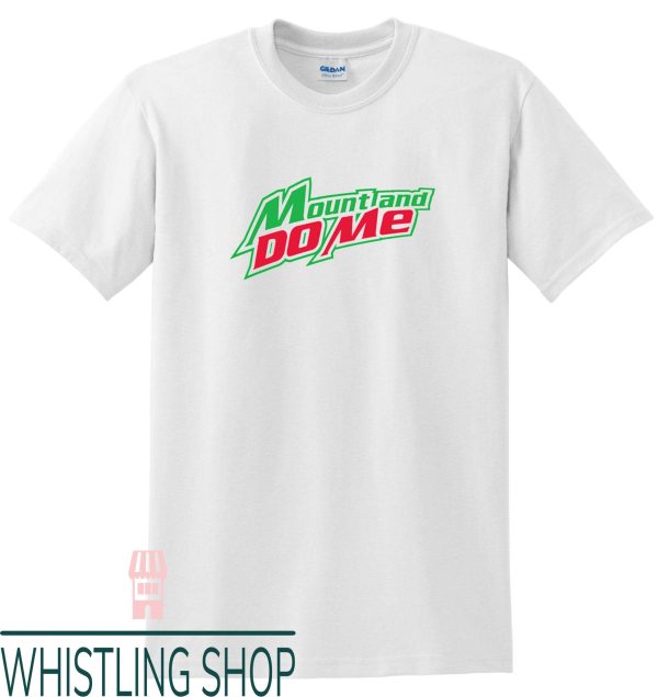 Mount And Do Me T-Shirt Mountain Dew Parody Ringspun Combed