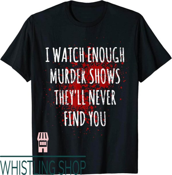 Murder Kroger T-Shirt I Watch Enough Shows Never Find You