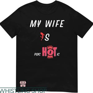 My Wife Is Psychotic T-shirt Humor My Wife Is Hot T-shirt