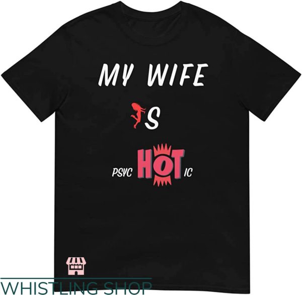 My Wife Is Psychotic T-shirt Humor My Wife Is Hot T-shirt