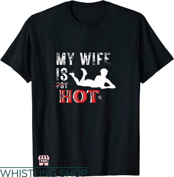 My Wife Is Psychotic T-shirt My Wife Is Hot T-shirt