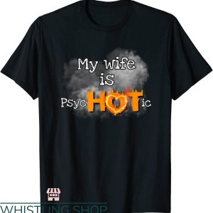 My Wife Is Psychotic T-shirt Psychotic Hot Fire T-shirt