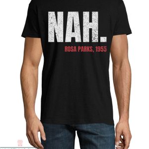 Nah Rosa Parks T Shirt 1955 Nah Rosa Parks Unisex Shirt