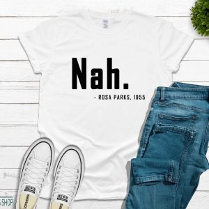 Nah Rosa Parks T Shirt Black Lives Matter Gifts Shirt